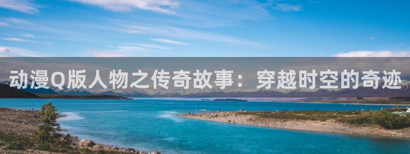 记得香蕉成熟时粤语：动漫Q版人物之传奇故事：穿越时空的奇迹配图