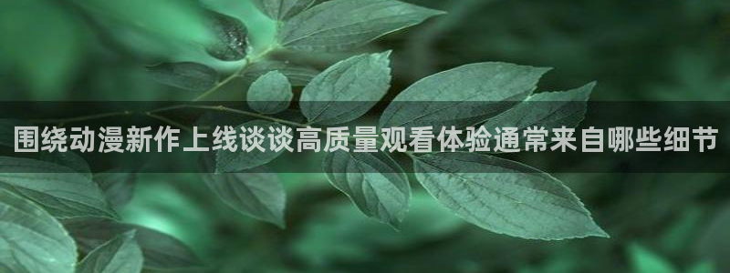 童爱玲 香蕉成熟时：围绕动漫新作上线谈谈高质量观看体验通常来自哪些细节配图