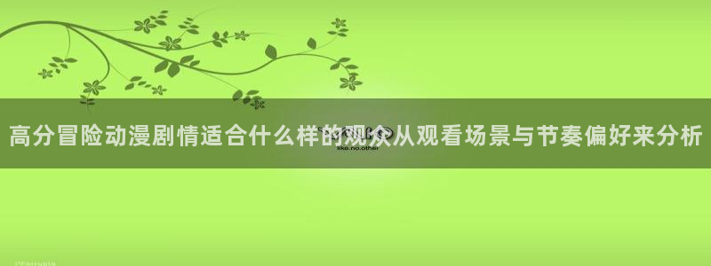 童话村香蕉成熟时：高分冒险动漫剧情适合什么样的观众从观看场景与节奏偏好来分析配图