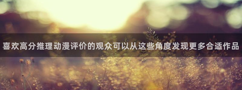 记得香蕉成熟时 电影：喜欢高分推理动漫评价的观众可以从这些角度发现更多合适作品配图