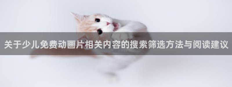记得香蕉成熟时 插曲:关于少儿免费动画片相关内容的搜索筛选方法与阅读建议配图