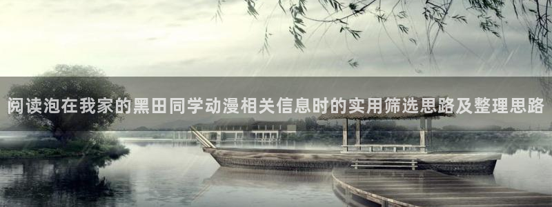 香蕉成熟时好看站:阅读泡在我家的黑田同学动漫相关信息时的实用筛选思路及整理思路配图