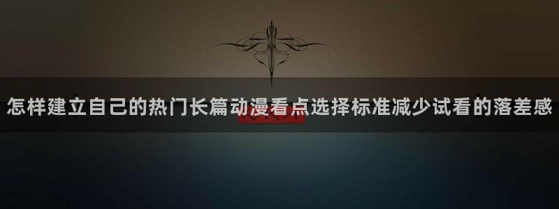 当香蕉成熟时1993：怎样建立自己的热门长篇动漫看点选择标准减少试看的落差感配图