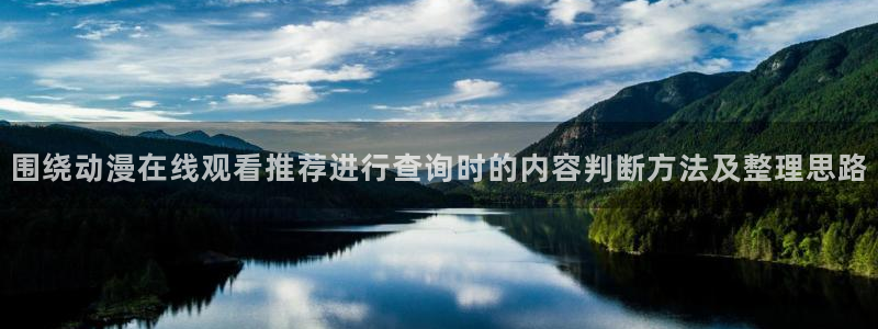记得香蕉成熟时3国语:围绕动漫在线观看推荐进行查询时的内容判断方法及整理思路配图