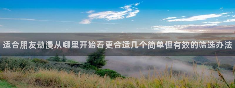 香蕉是成熟时：适合朋友动漫从哪里开始看更合适几个简单但有效的筛选办法配图